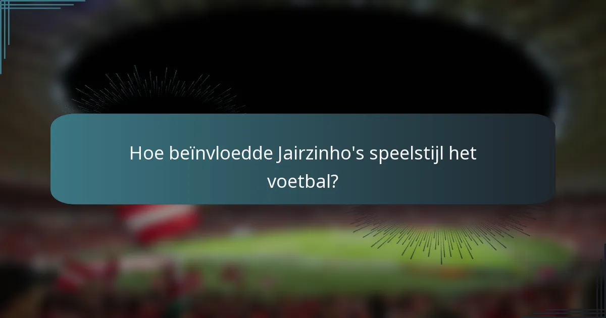 Hoe beïnvloedde Jairzinho's speelstijl het voetbal?