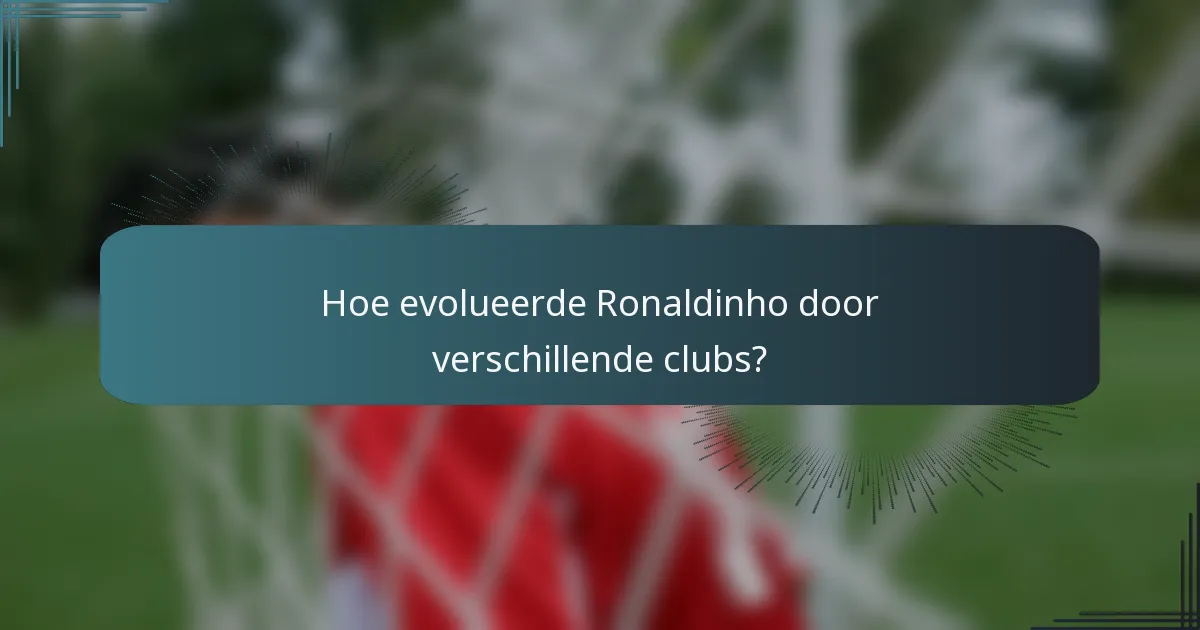 Hoe evolueerde Ronaldinho door verschillende clubs?