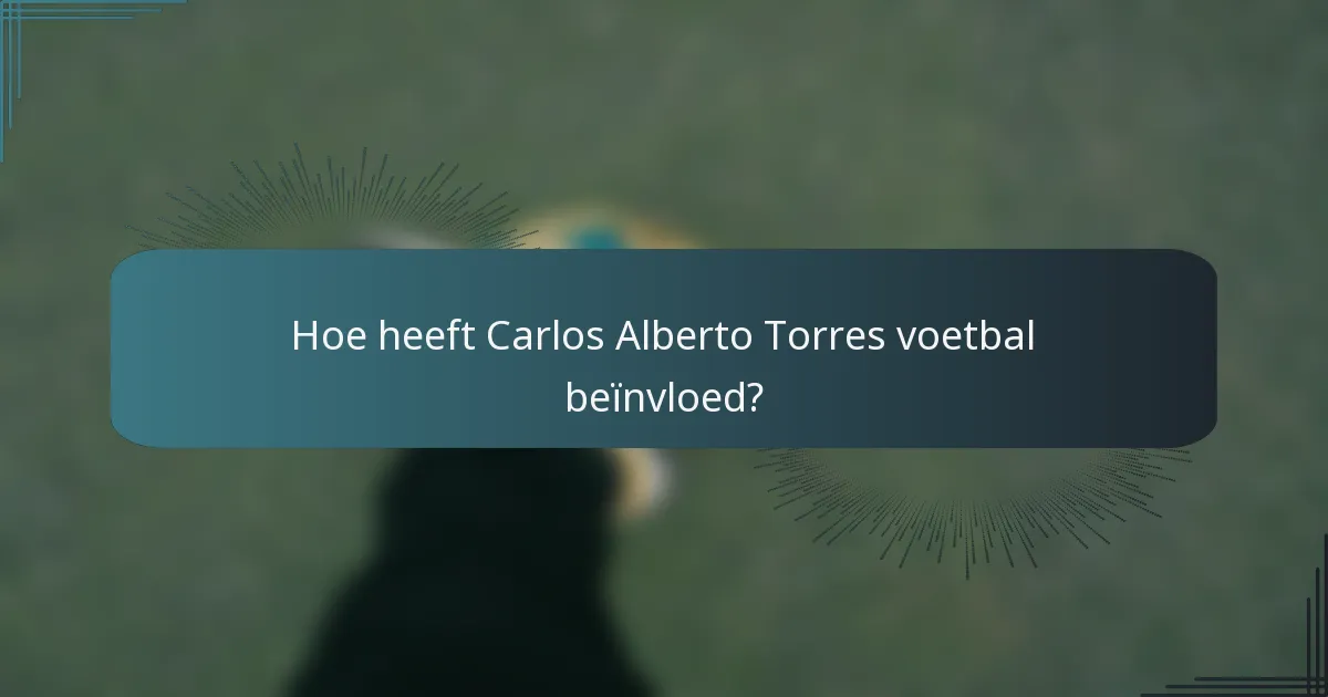 Hoe heeft Carlos Alberto Torres voetbal beïnvloed?