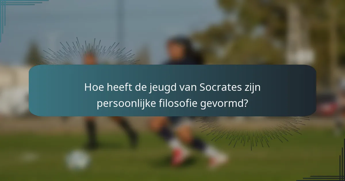 Hoe heeft de jeugd van Socrates zijn persoonlijke filosofie gevormd?