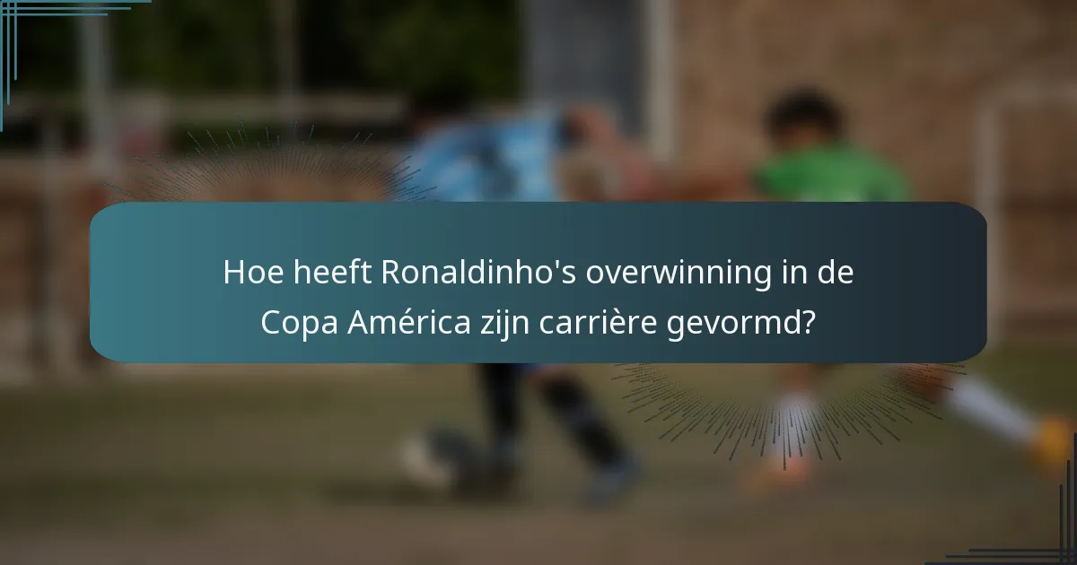 Hoe heeft Ronaldinho's overwinning in de Copa América zijn carrière gevormd?