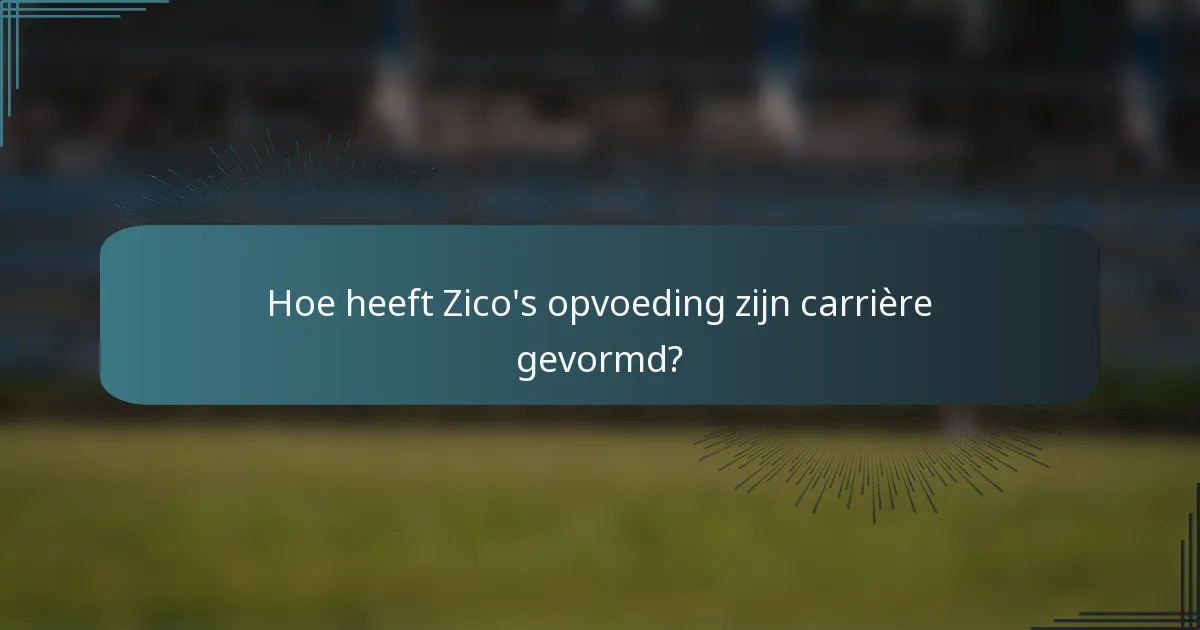 Hoe heeft Zico's opvoeding zijn carrière gevormd?