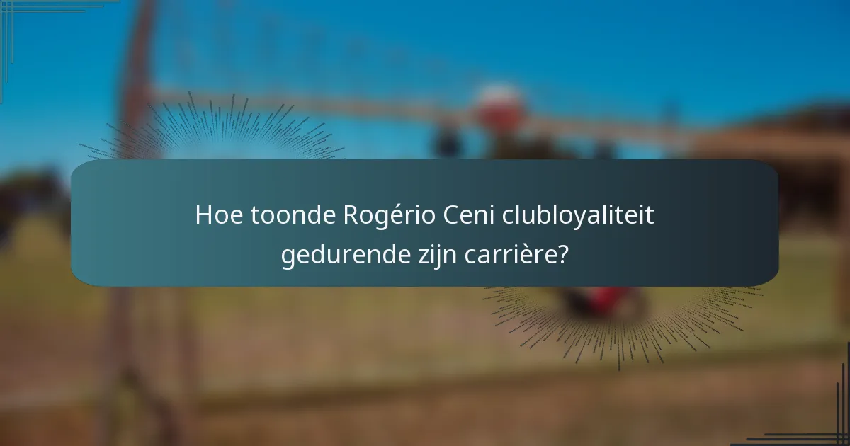 Hoe toonde Rogério Ceni clubloyaliteit gedurende zijn carrière?