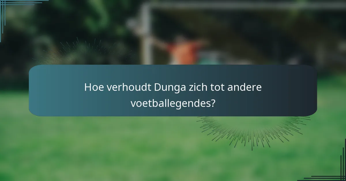 Hoe verhoudt Dunga zich tot andere voetballegendes?