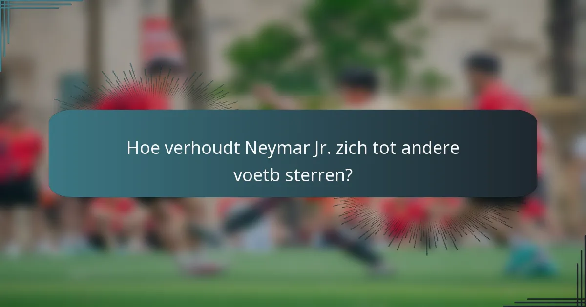 Hoe verhoudt Neymar Jr. zich tot andere voetb sterren?