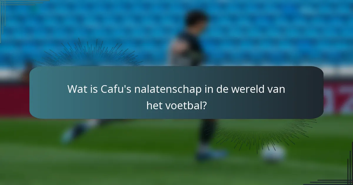 Wat is Cafu's nalatenschap in de wereld van het voetbal?