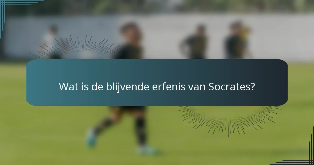 Wat is de blijvende erfenis van Socrates?