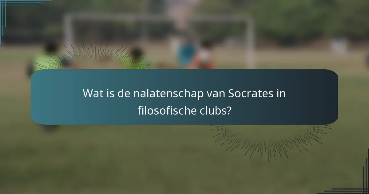 Wat is de nalatenschap van Socrates in filosofische clubs?