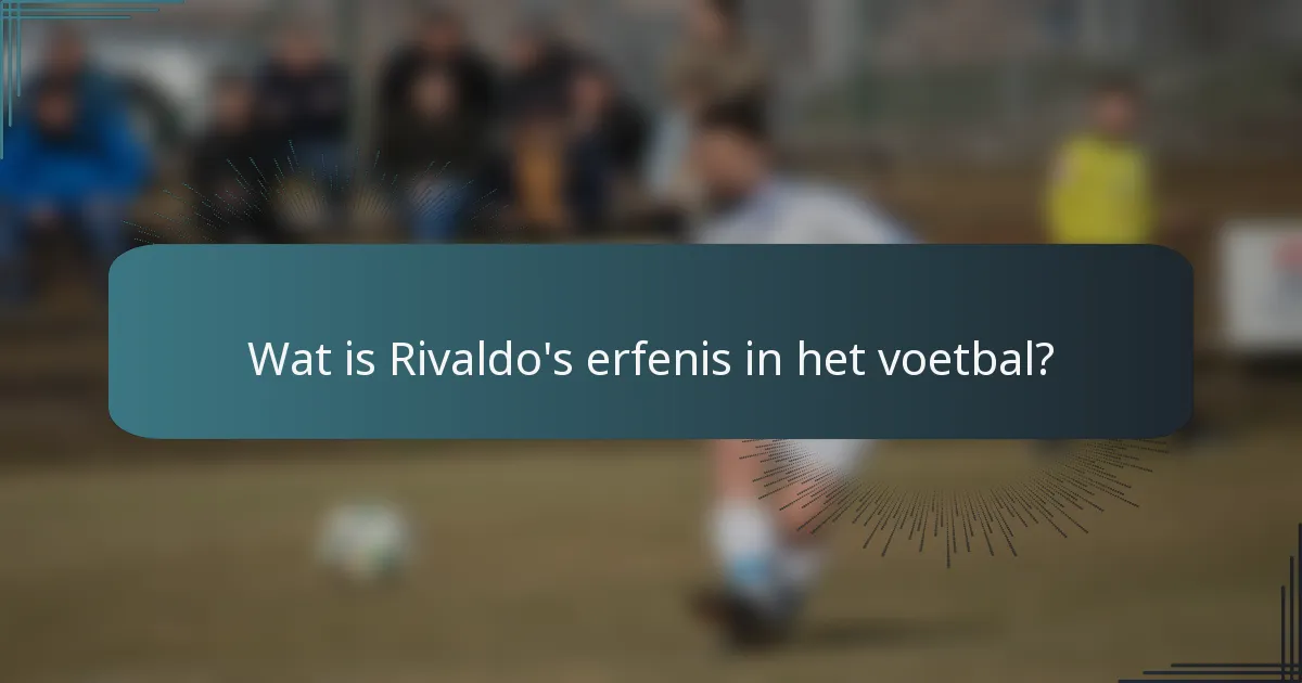 Wat is Rivaldo's erfenis in het voetbal?