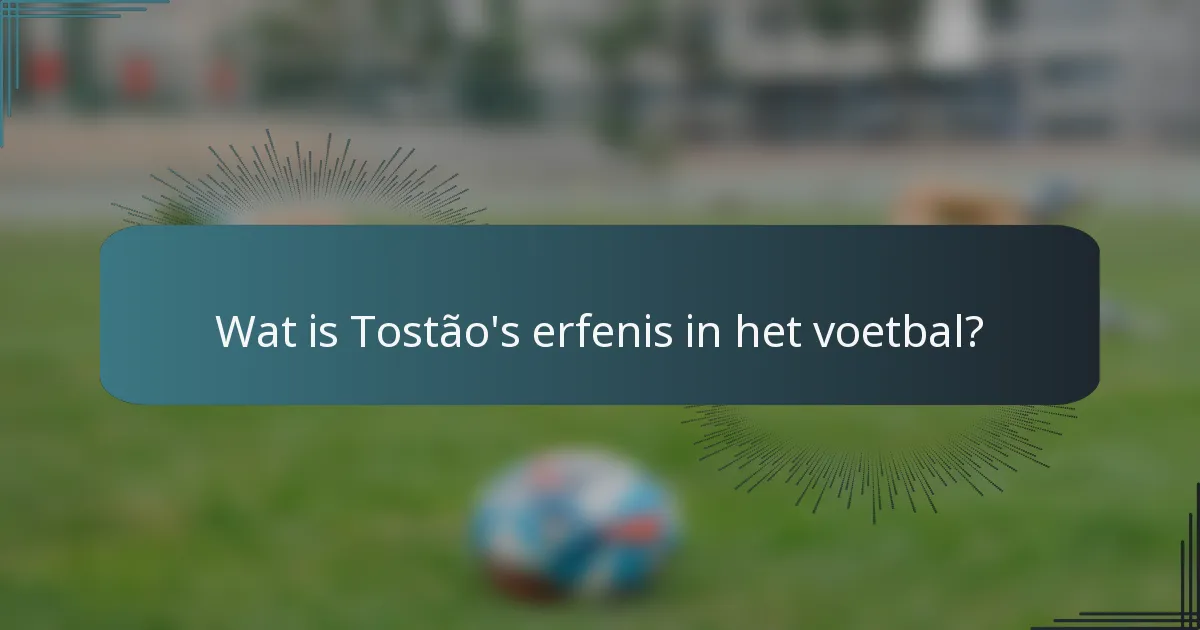 Wat is Tostão's erfenis in het voetbal?