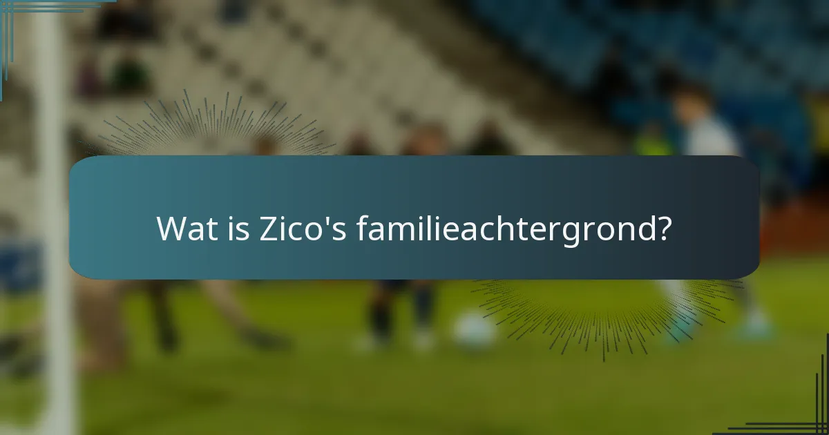 Wat is Zico's familieachtergrond?