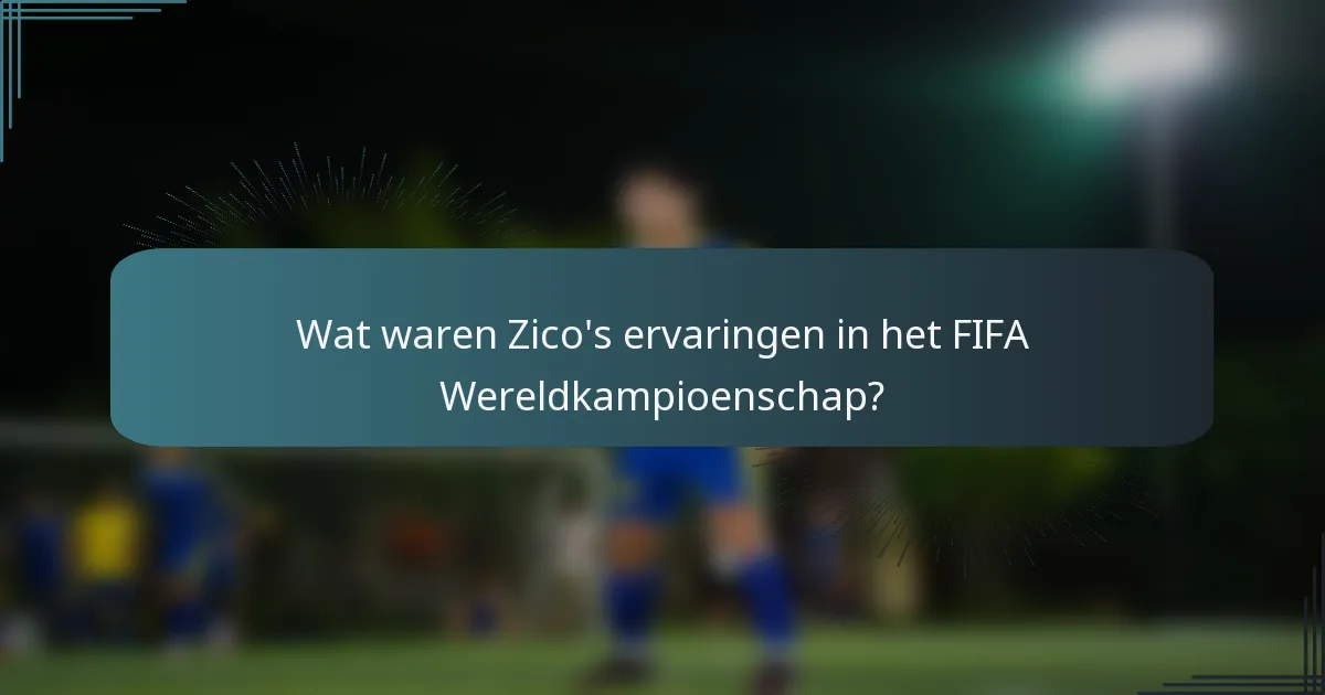 Wat waren Zico's ervaringen in het FIFA Wereldkampioenschap?