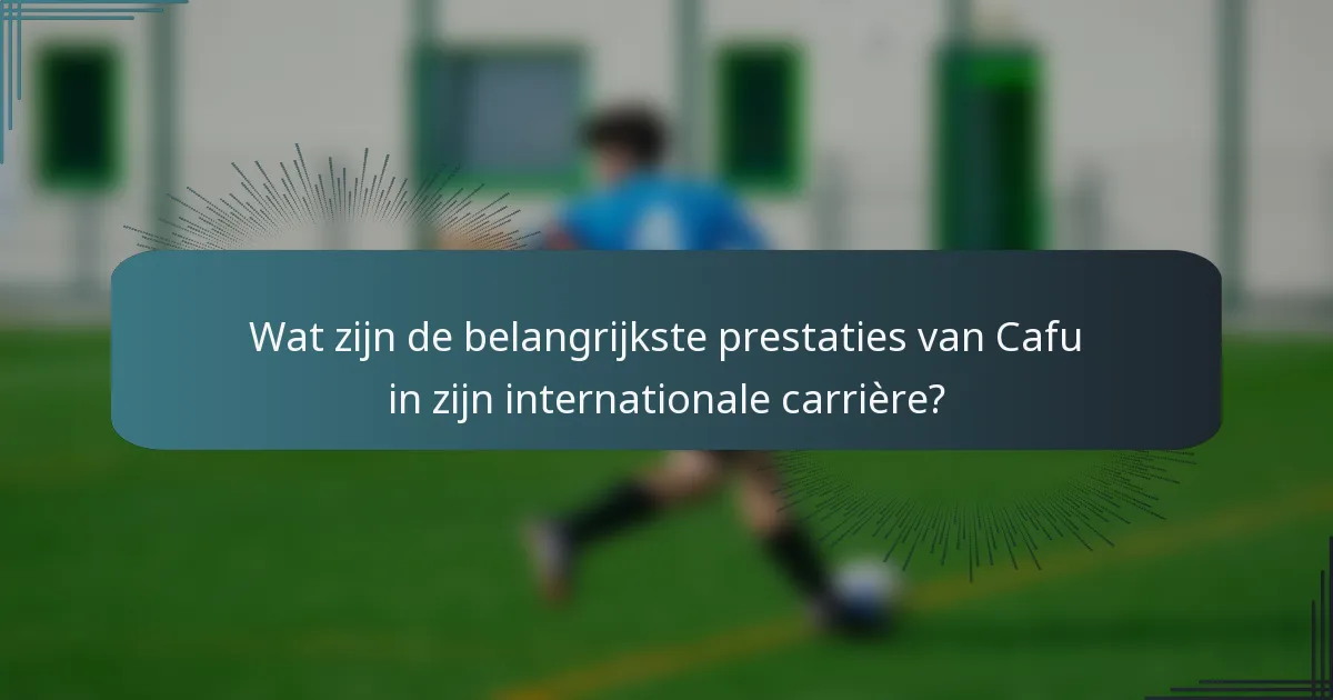 Wat zijn de belangrijkste prestaties van Cafu in zijn internationale carrière?