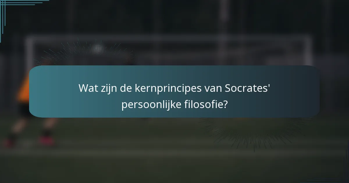 Wat zijn de kernprincipes van Socrates' persoonlijke filosofie?