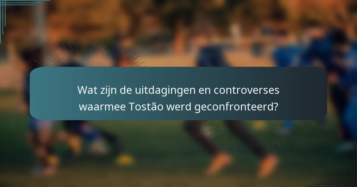 Wat zijn de uitdagingen en controverses waarmee Tostão werd geconfronteerd?