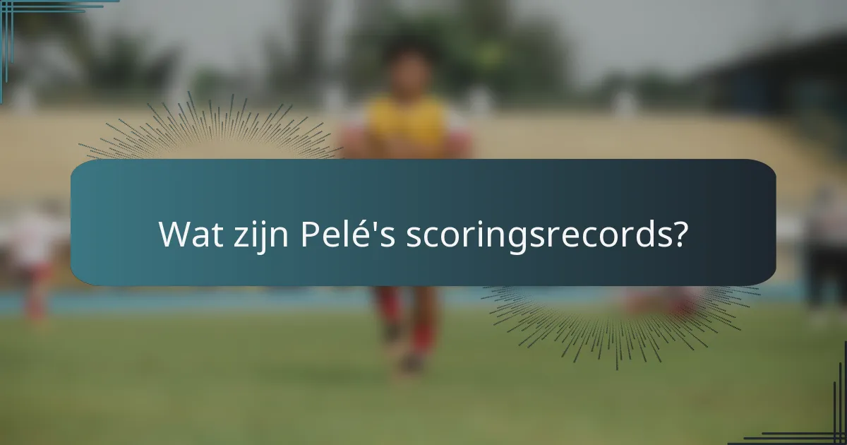 Wat zijn Pelé's scoringsrecords?