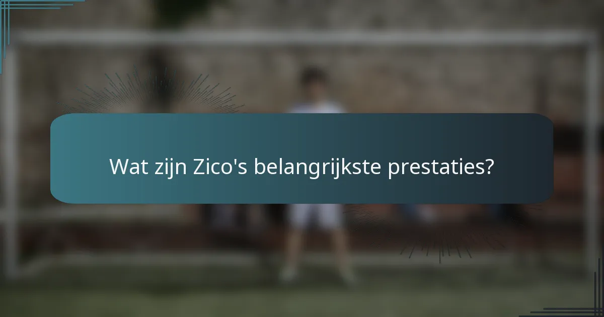 Wat zijn Zico's belangrijkste prestaties?