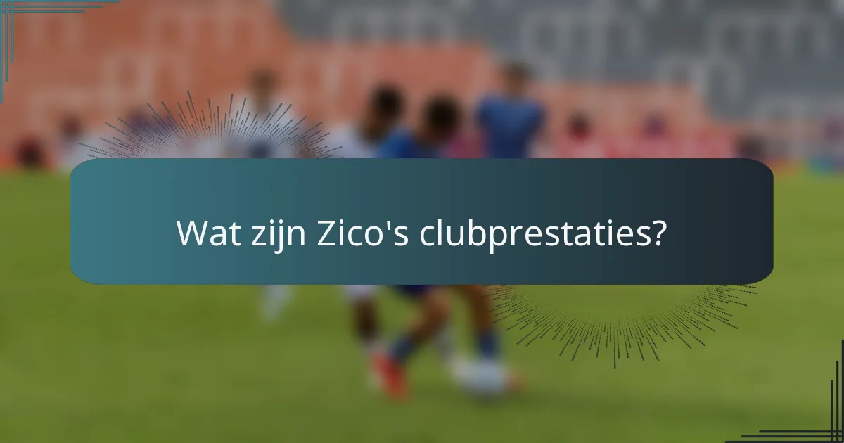 Wat zijn Zico's clubprestaties?