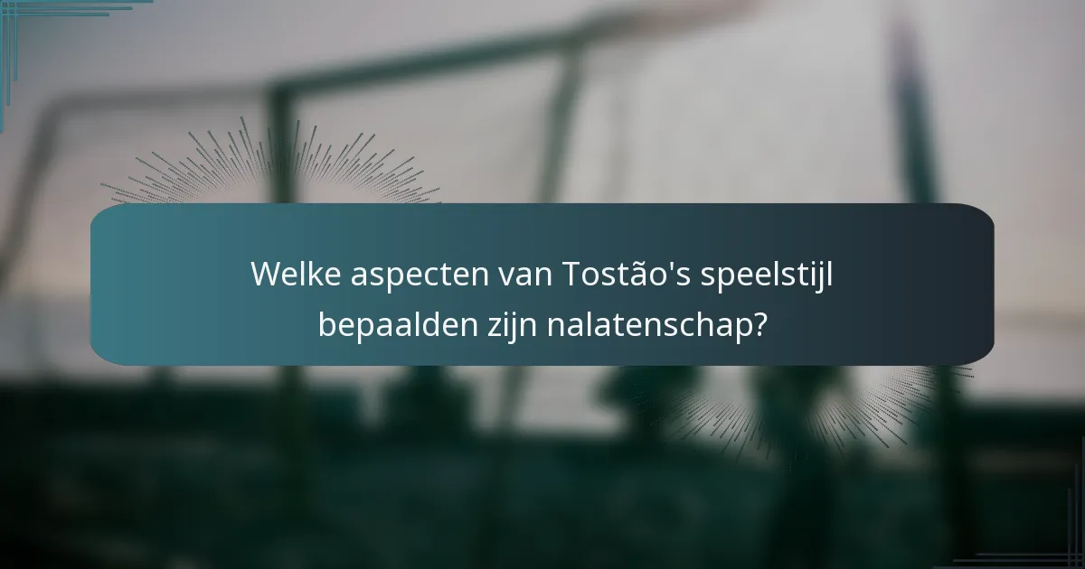 Welke aspecten van Tostão's speelstijl bepaalden zijn nalatenschap?