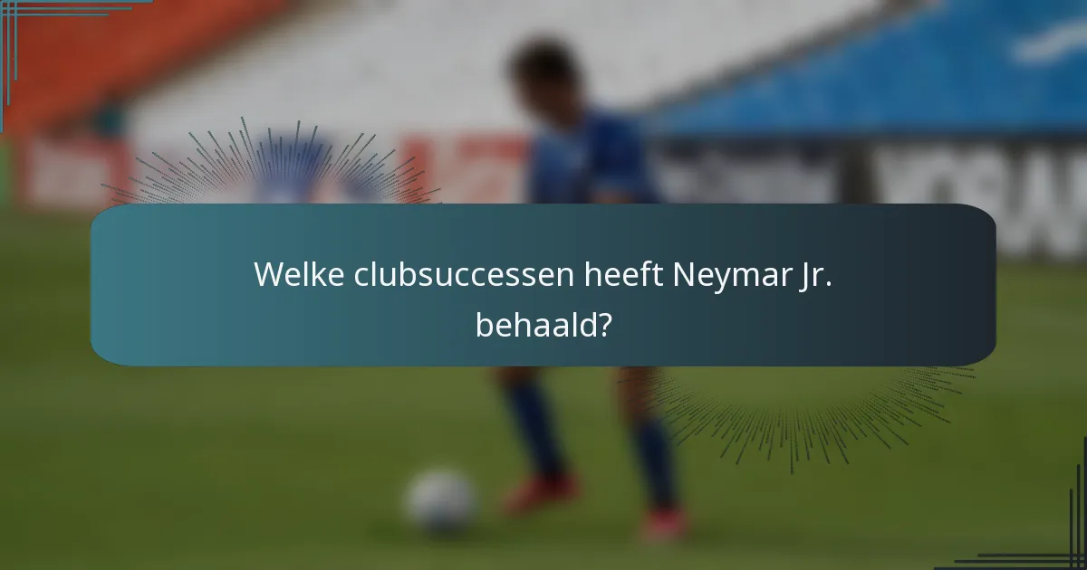Welke clubsuccessen heeft Neymar Jr. behaald?