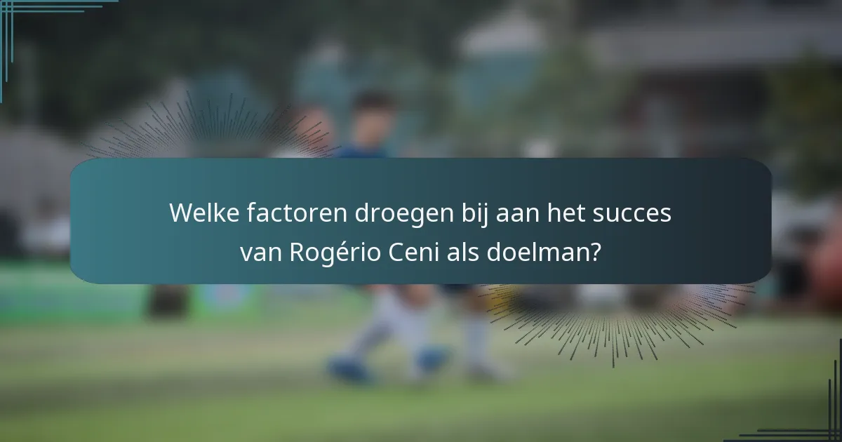 Welke factoren droegen bij aan het succes van Rogério Ceni als doelman?
