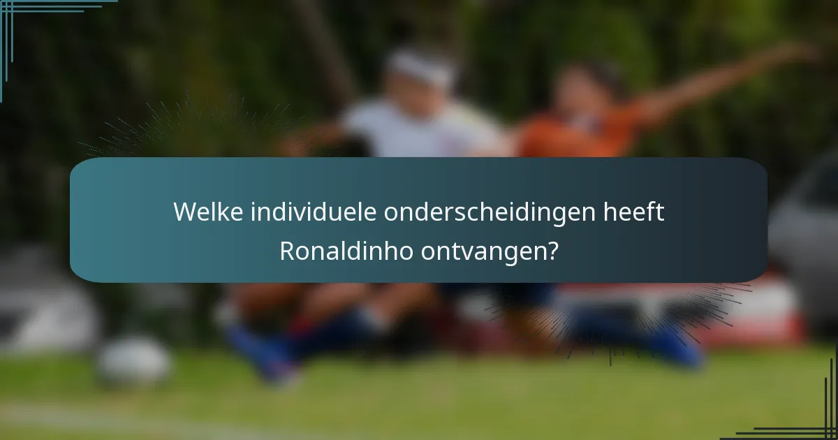 Welke individuele onderscheidingen heeft Ronaldinho ontvangen?