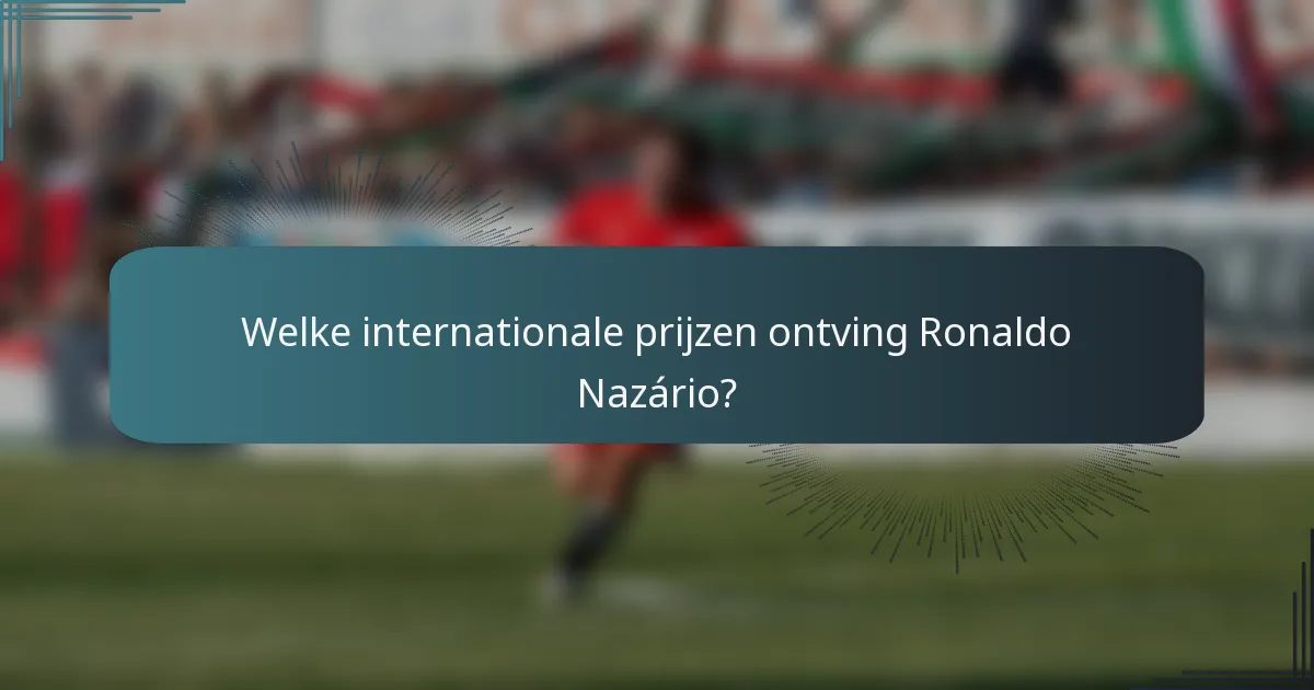 Welke internationale prijzen ontving Ronaldo Nazário?