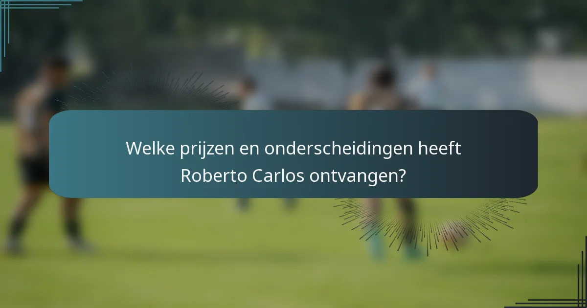 Welke prijzen en onderscheidingen heeft Roberto Carlos ontvangen?