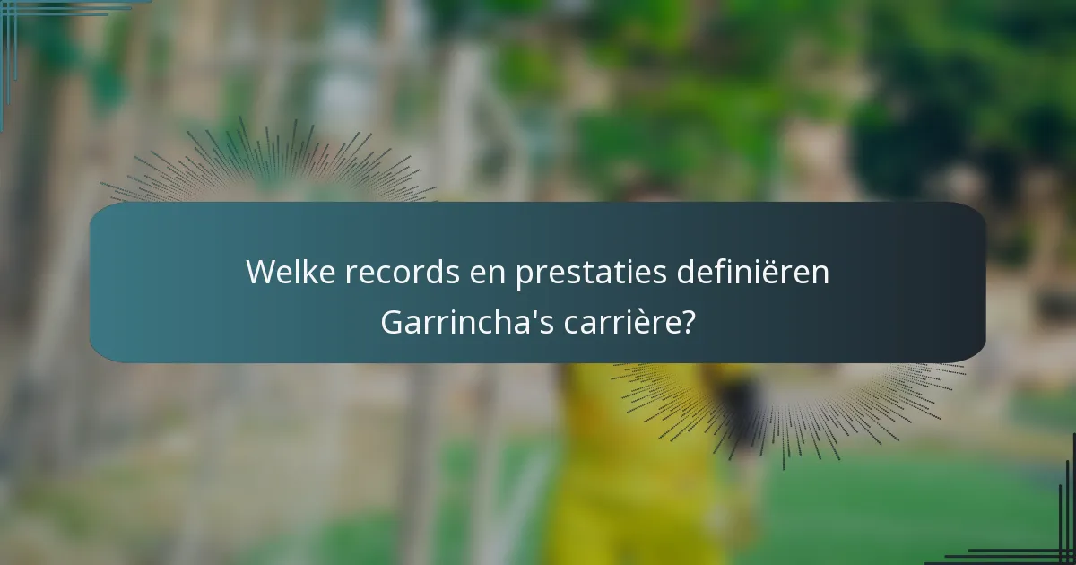 Welke records en prestaties definiëren Garrincha's carrière?