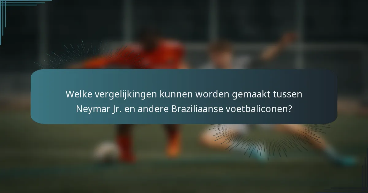 Welke vergelijkingen kunnen worden gemaakt tussen Neymar Jr. en andere Braziliaanse voetbaliconen?